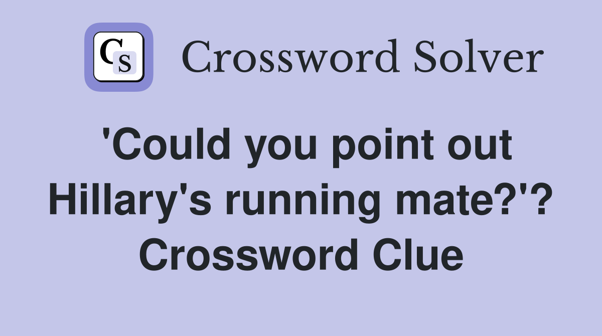 'Could you point out Hillary's running mate?'? Crossword Clue