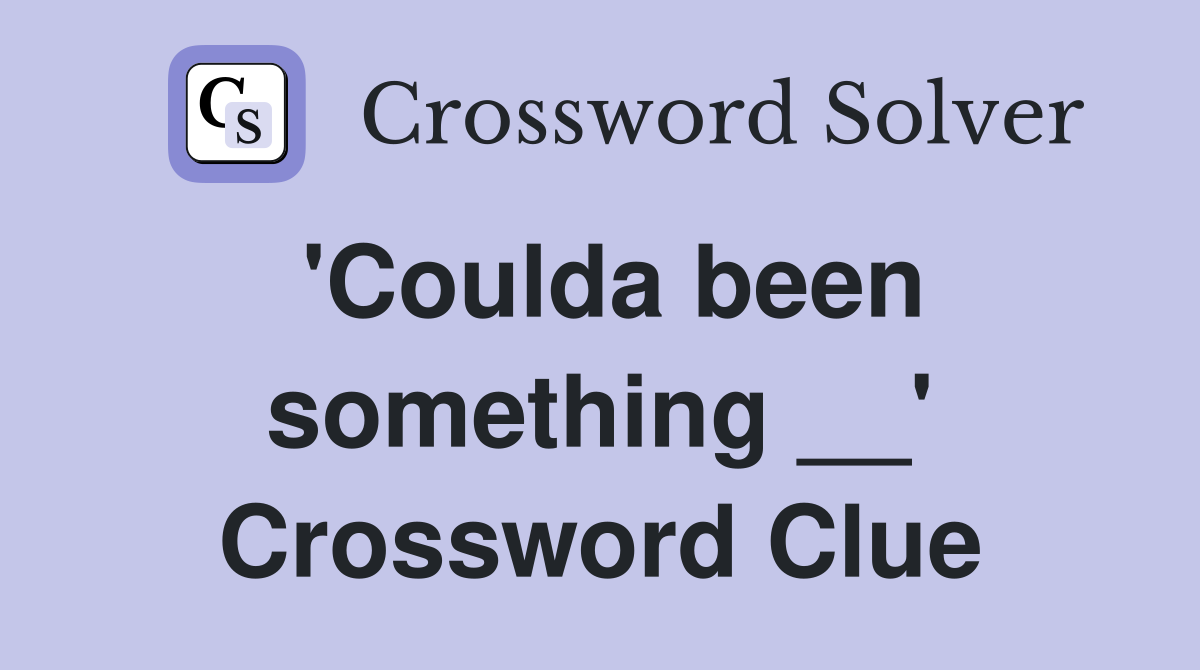 'Coulda been something __' Crossword Clue