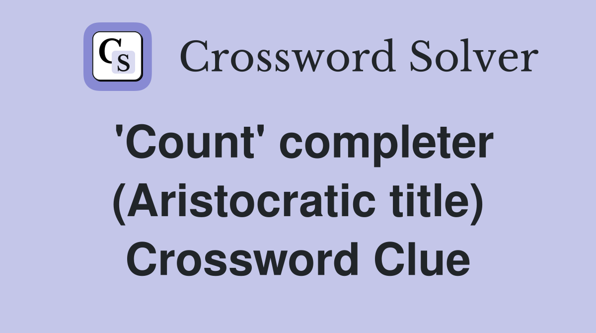 'Count' completer (Aristocratic title) Crossword Clue