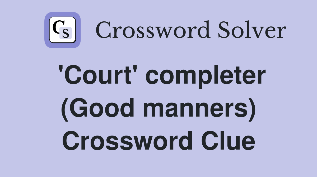 'Court' completer (Good manners) Crossword Clue