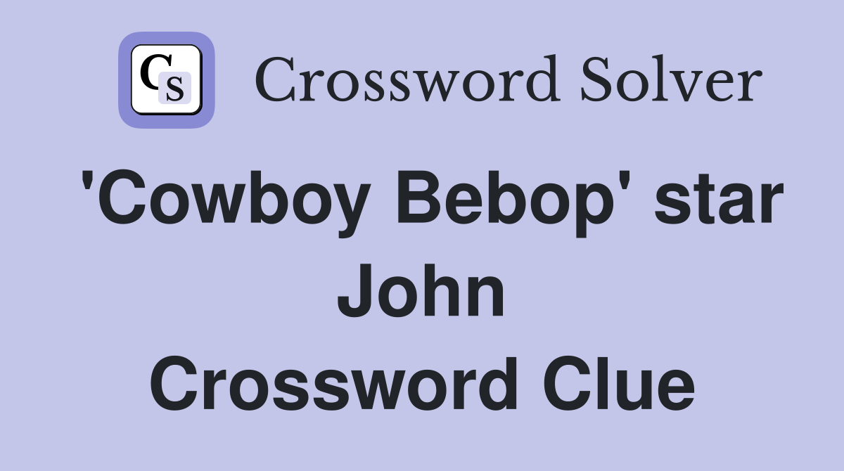 'Cowboy Bebop' star John Crossword Clue