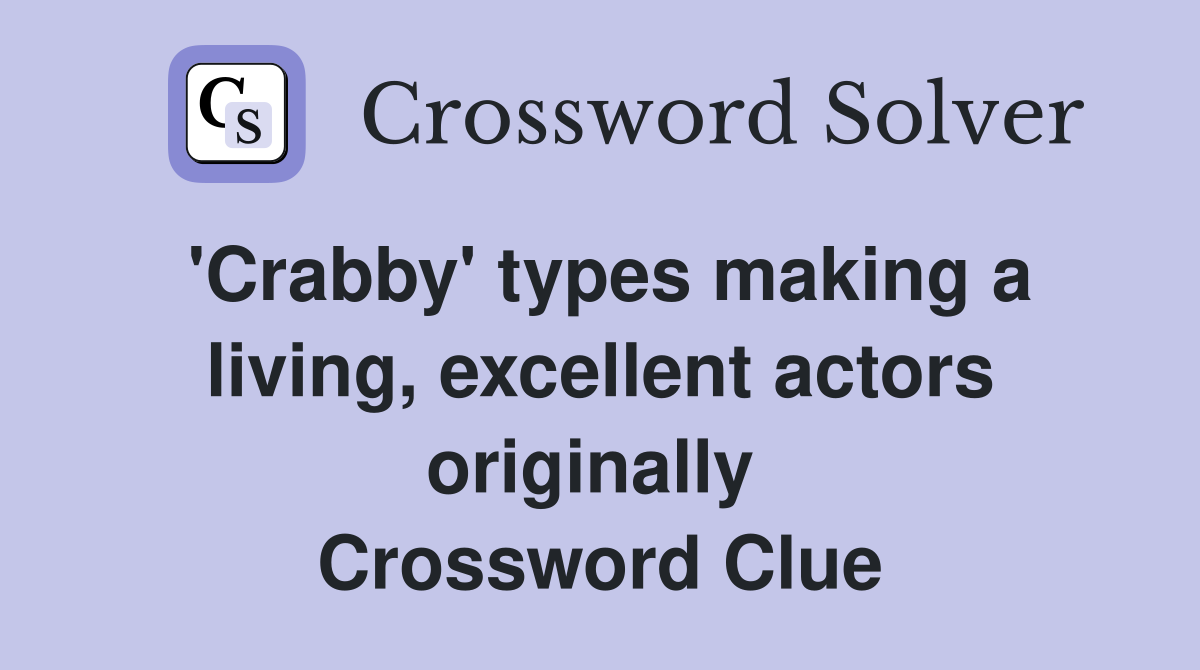 'Crabby' types making a living, excellent actors originally  Crossword Clue