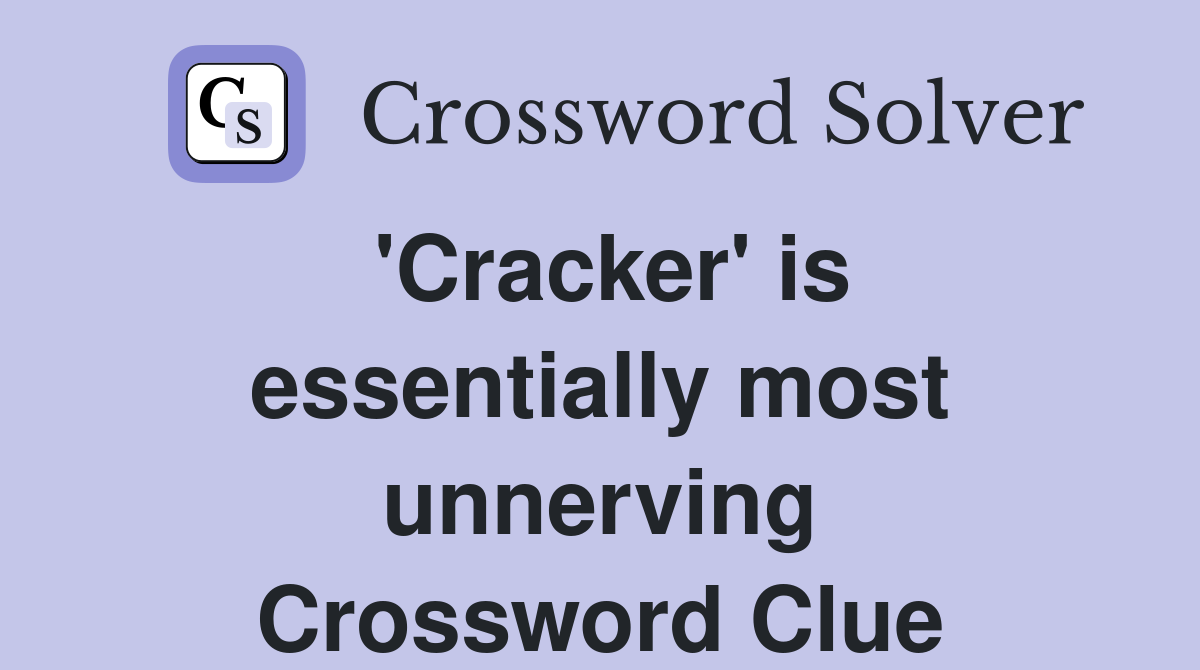 'Cracker' is essentially most unnerving Crossword Clue