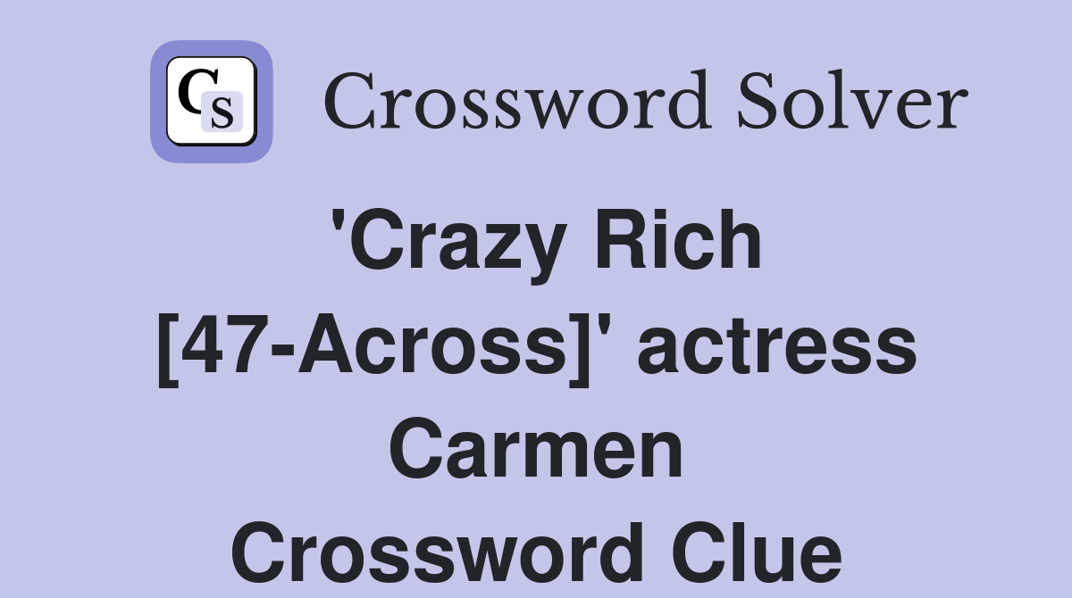 'Crazy Rich [47-Across]' actress Carmen Crossword Clue