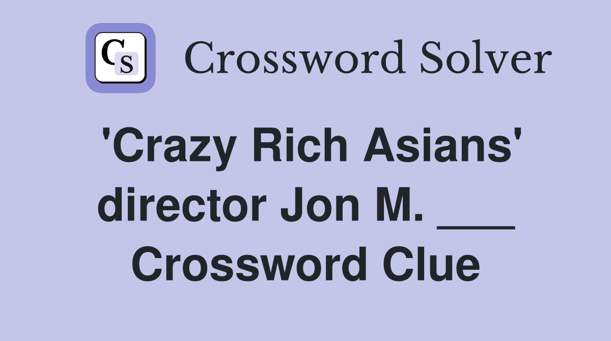 'Crazy Rich Asians' director Jon M. ___ Crossword Clue