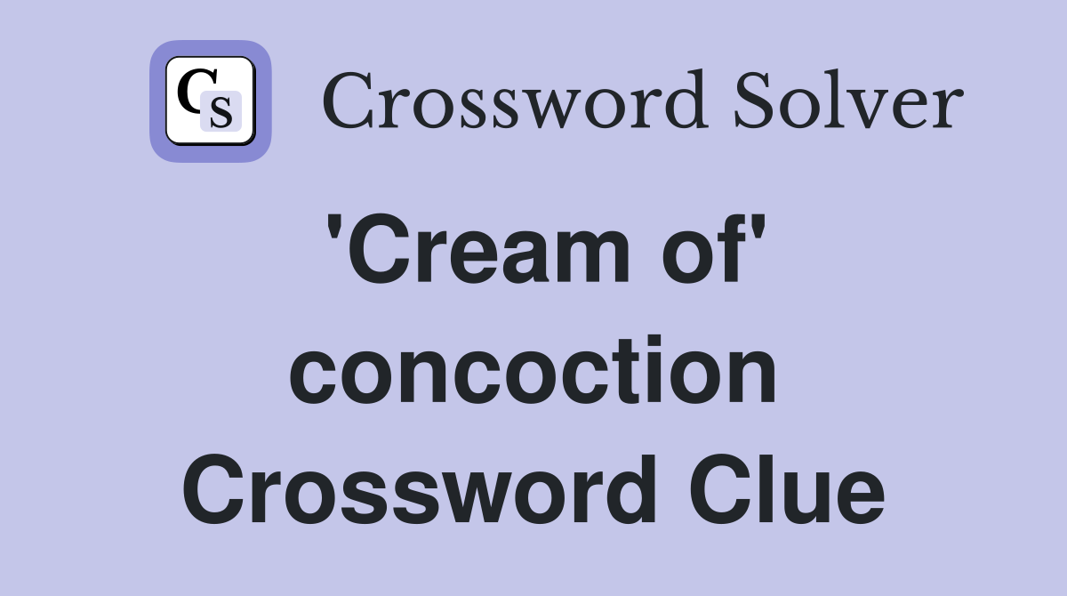 'Cream of' concoction Crossword Clue
