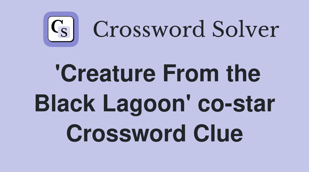 'Creature From the Black Lagoon' co-star Crossword Clue