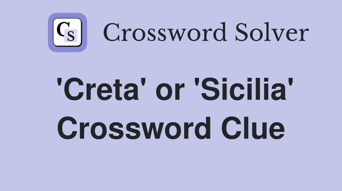 'Creta' or 'Sicilia' Crossword Clue