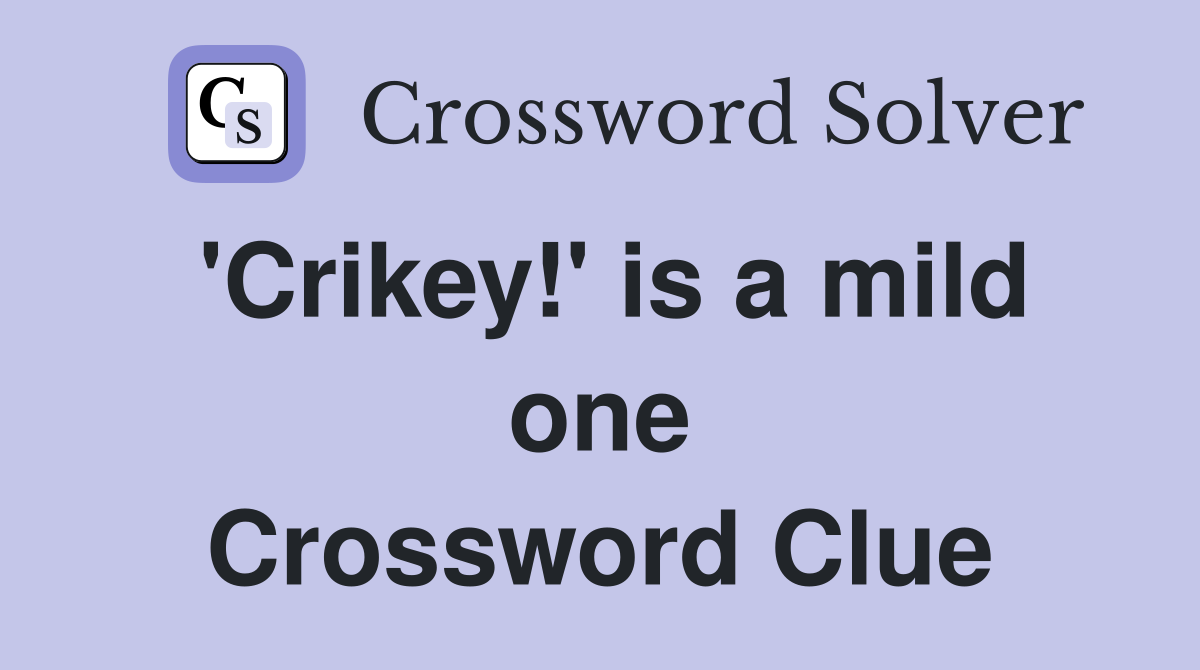 'Crikey!' is a mild one Crossword Clue