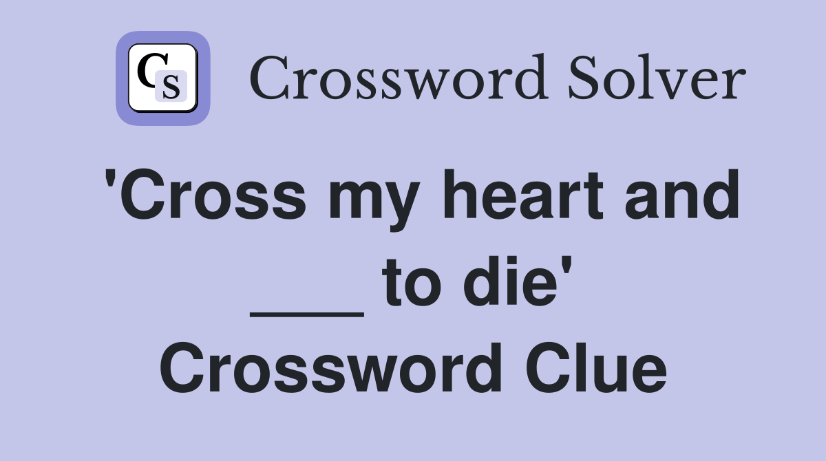 'Cross my heart and ___ to die' Crossword Clue