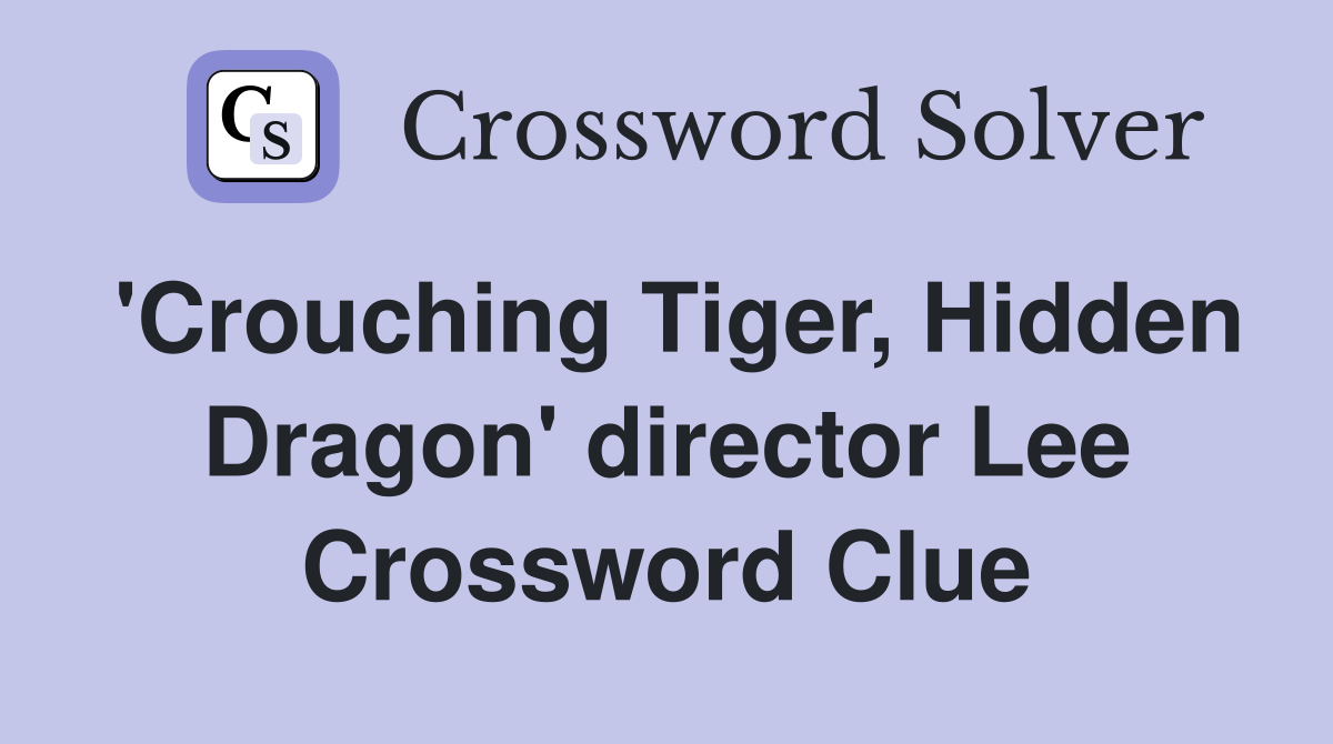 'Crouching Tiger, Hidden Dragon' director Lee Crossword Clue