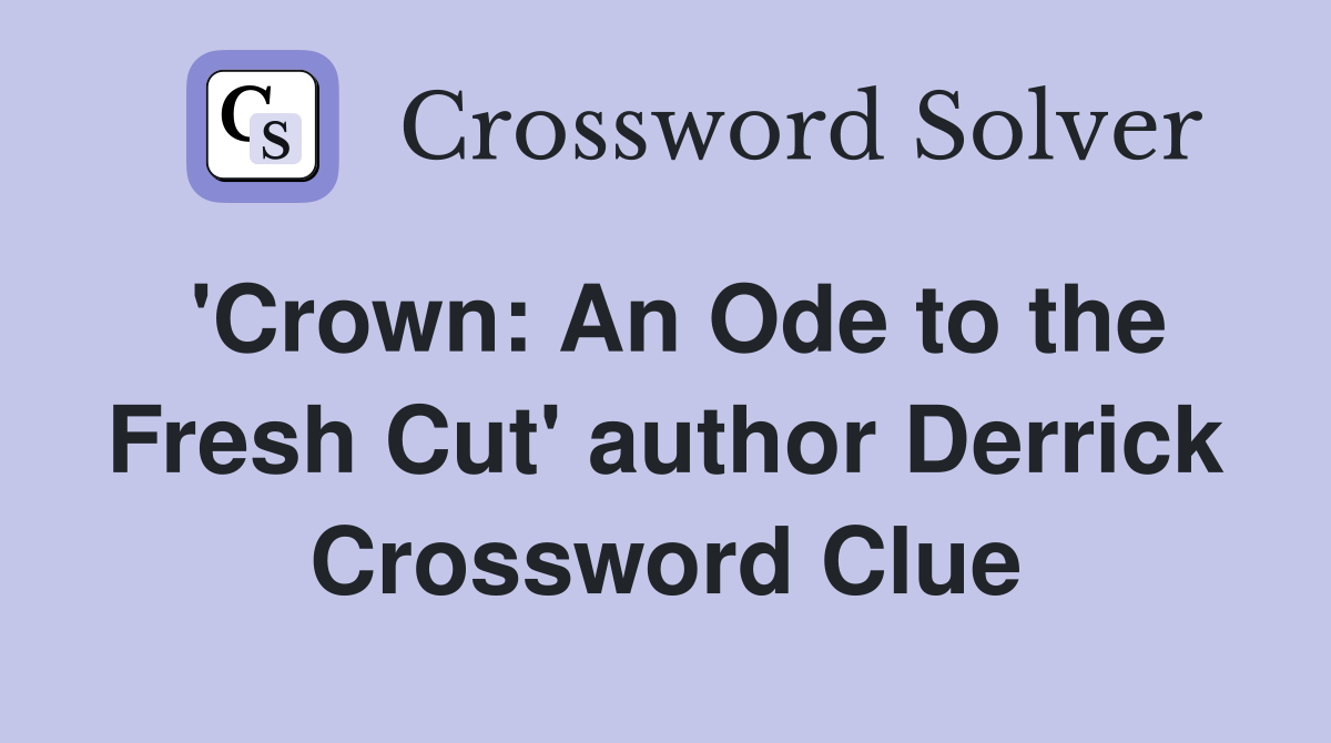 'Crown: An Ode to the Fresh Cut' author Derrick Crossword Clue
