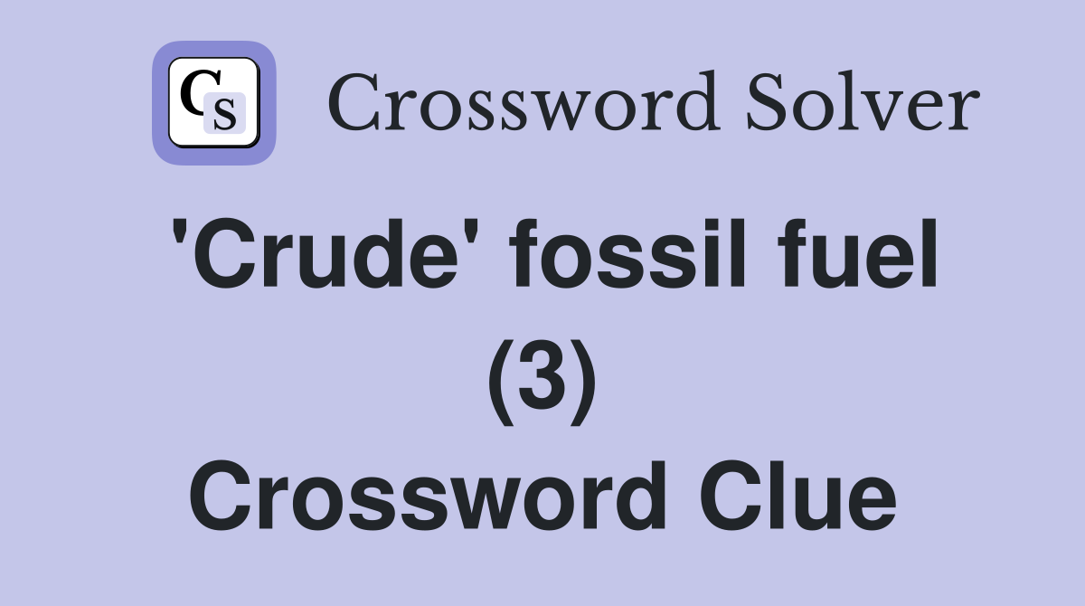 'Crude' fossil fuel (3) Crossword Clue