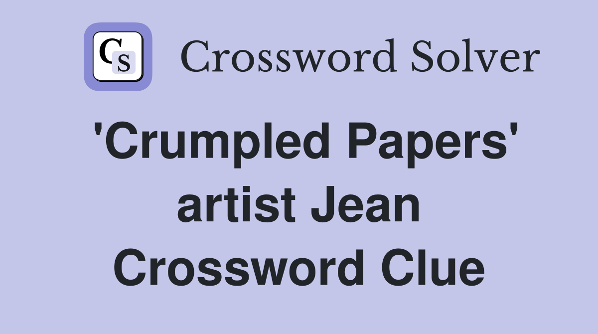 'Crumpled Papers' artist Jean Crossword Clue