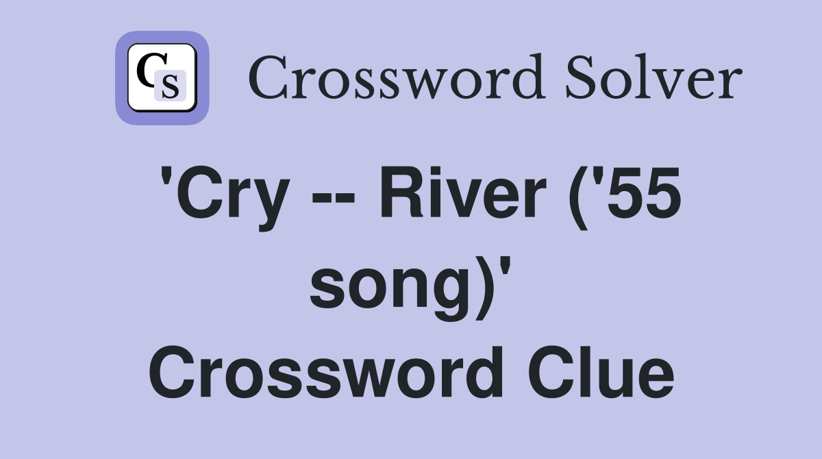 'Cry -- River ('55 song)' Crossword Clue