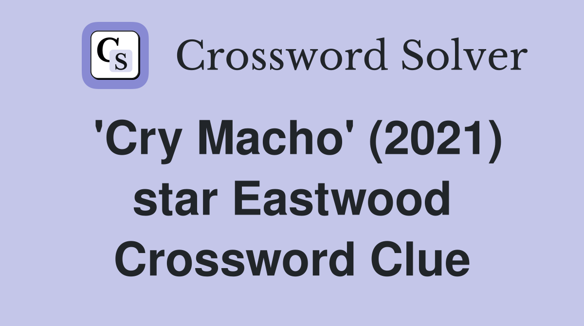 'Cry Macho' (2021) star Eastwood Crossword Clue