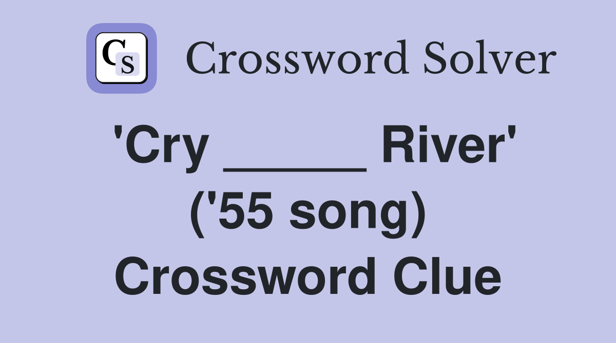 'Cry _____ River' ('55 song) Crossword Clue