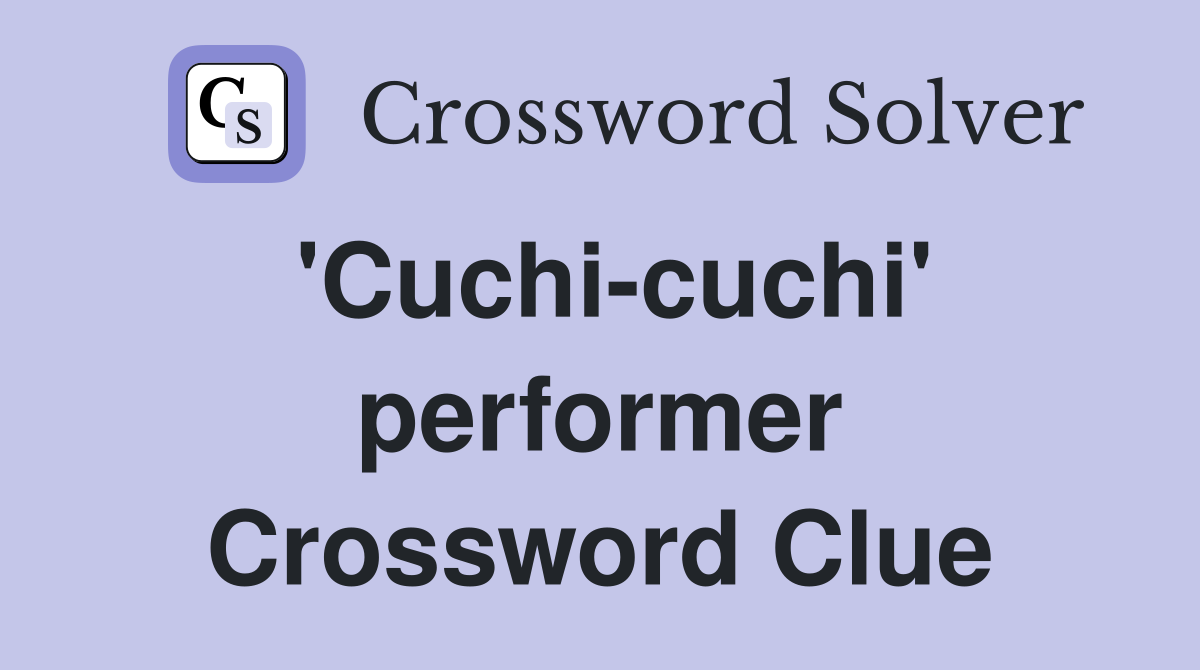 'Cuchi-cuchi' performer Crossword Clue