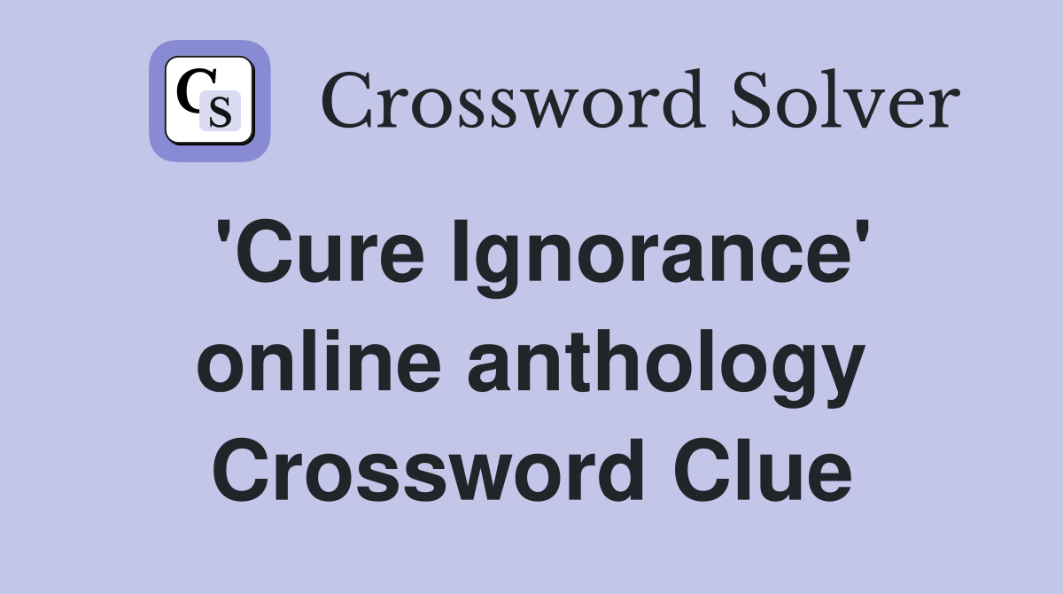 'Cure Ignorance' online anthology Crossword Clue