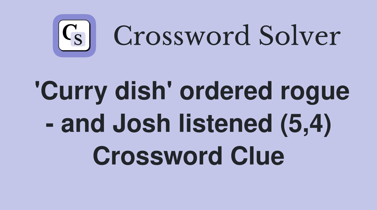 'Curry dish' ordered rogue - and Josh listened (5,4) Crossword Clue