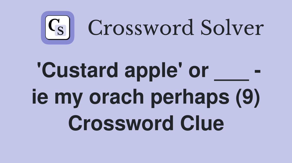 'Custard apple' or ___ - ie my orach perhaps (9) Crossword Clue