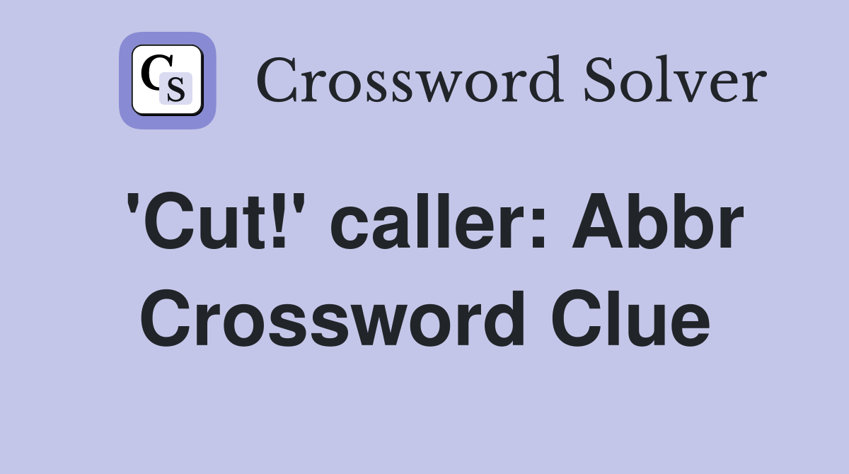 'Cut!' caller: Abbr Crossword Clue