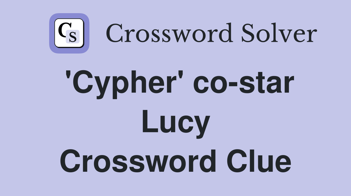 'Cypher' co-star Lucy Crossword Clue