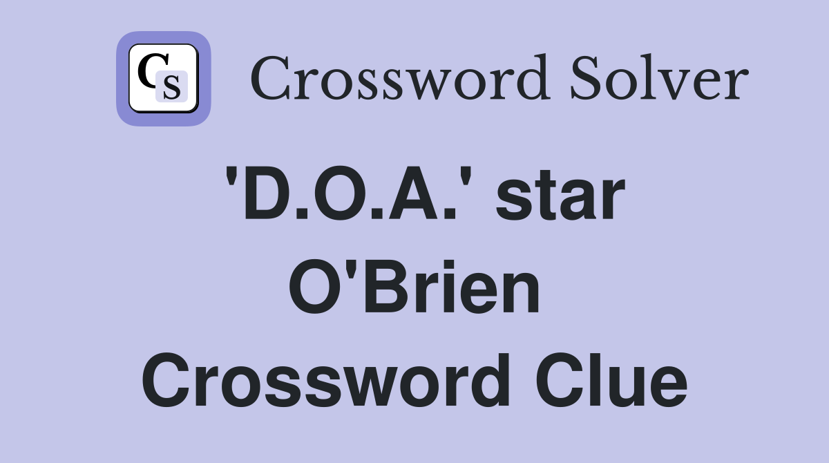 'D.O.A.' star O'Brien Crossword Clue