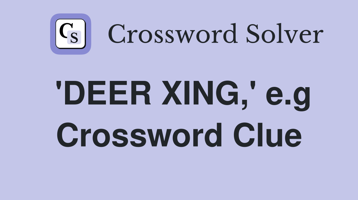 'DEER XING,' e.g Crossword Clue