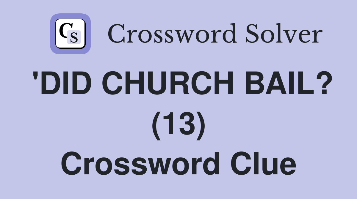 'DID CHURCH BAIL? (13) Crossword Clue