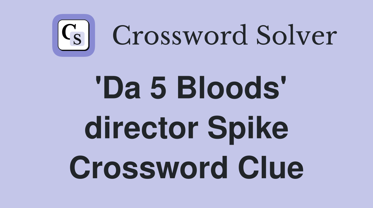 'Da 5 Bloods' director Spike Crossword Clue