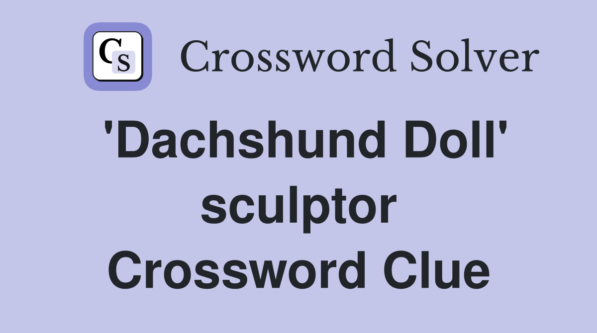 'Dachshund Doll' sculptor Crossword Clue