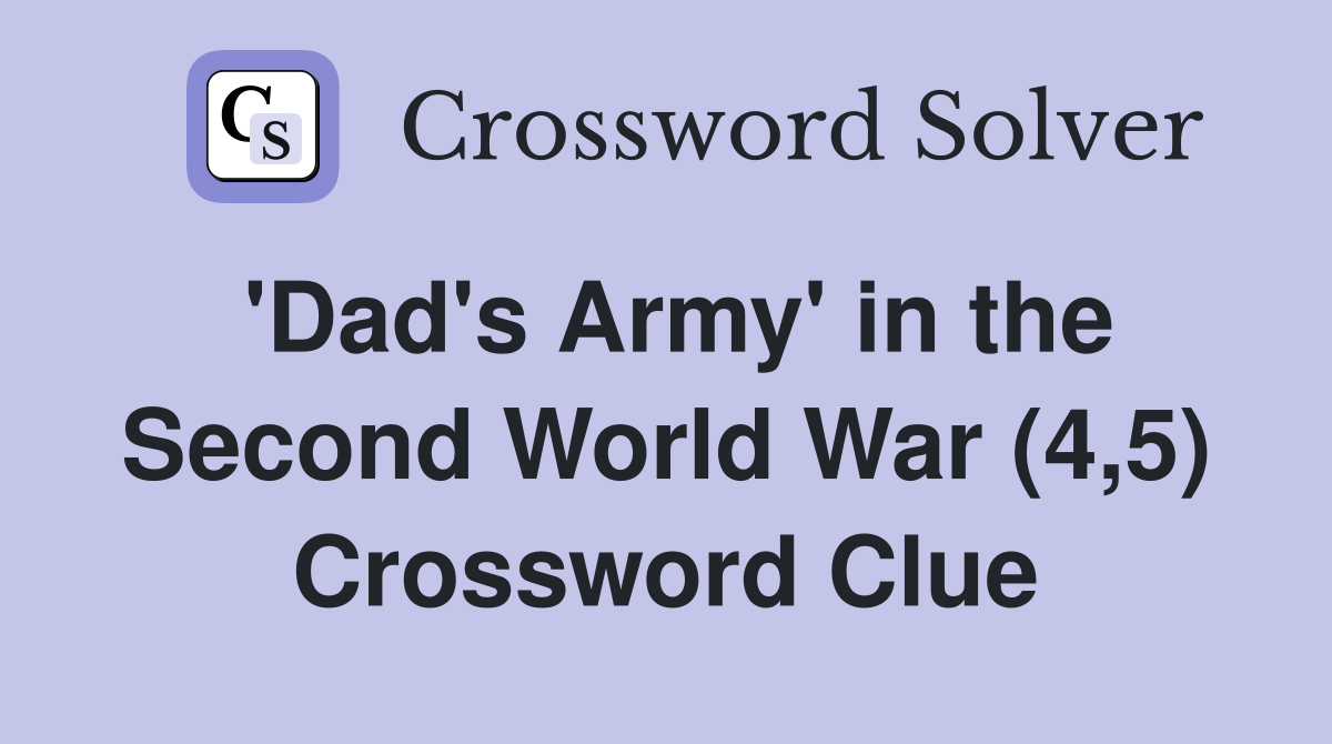 'Dad's Army' in the Second World War (4,5) Crossword Clue