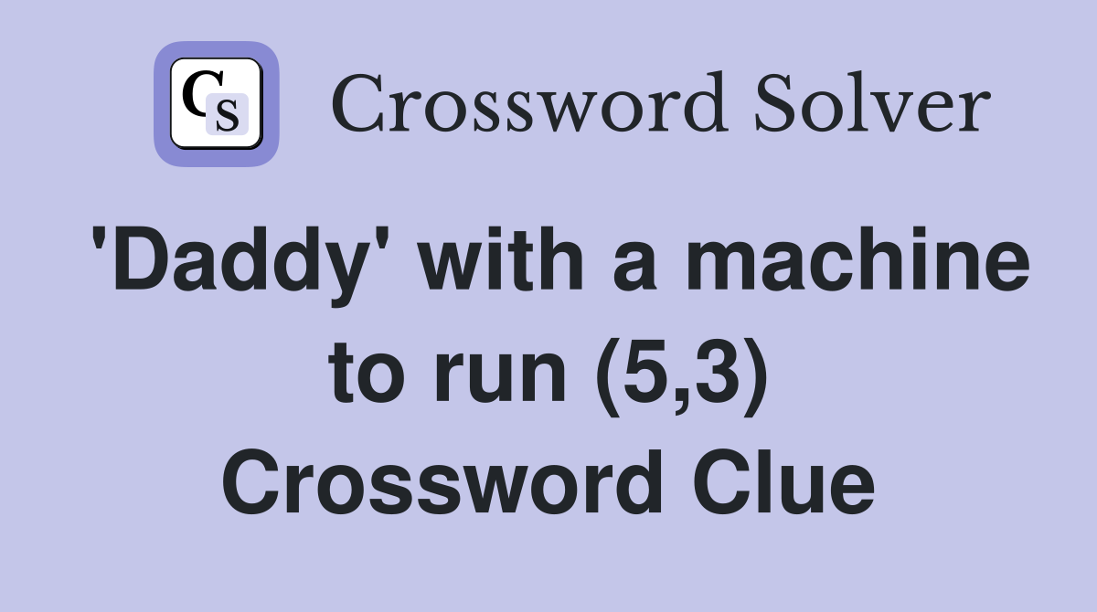 'Daddy' with a machine to run (5,3) Crossword Clue