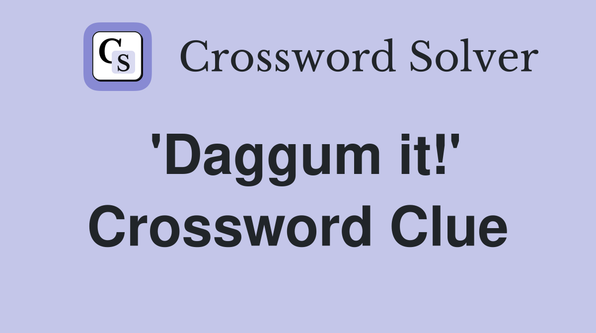 'Daggum it!' Crossword Clue