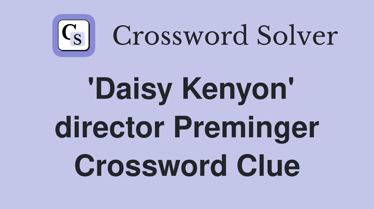 'Daisy Kenyon' director Preminger Crossword Clue