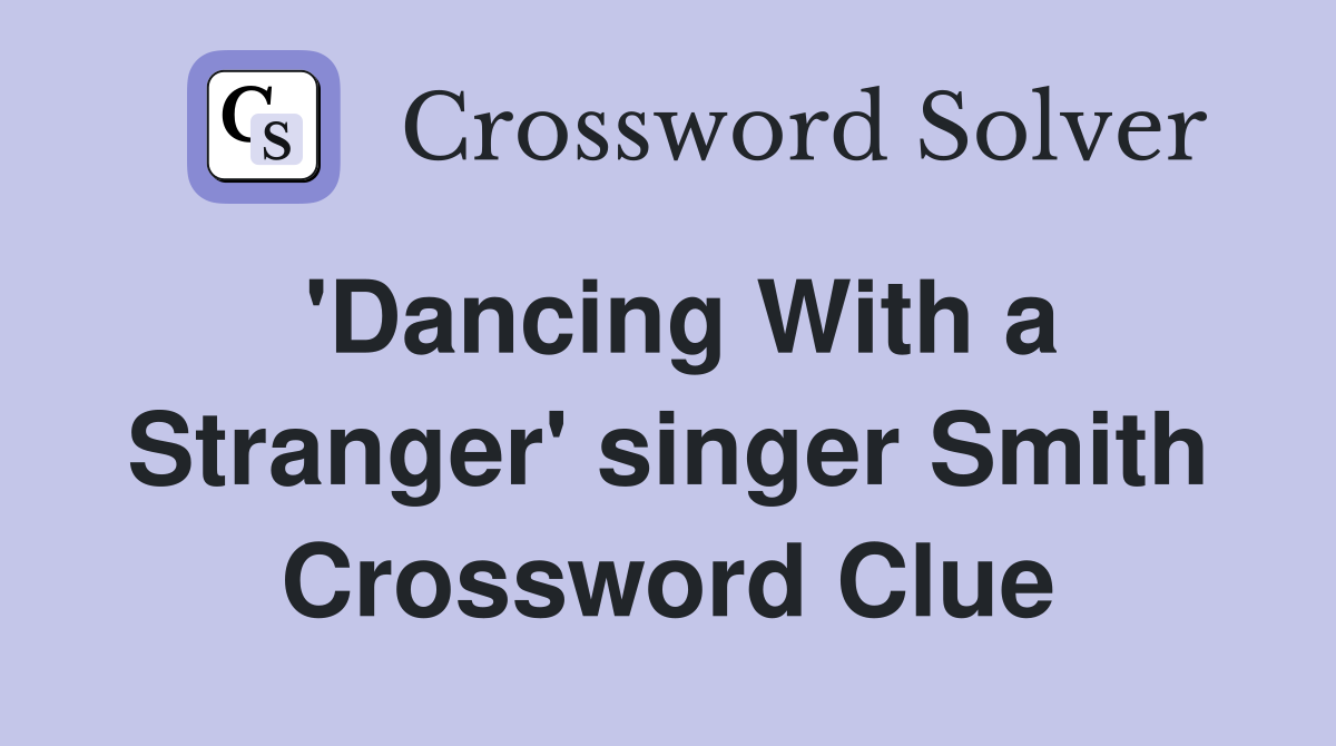 'Dancing With a Stranger' singer Smith Crossword Clue