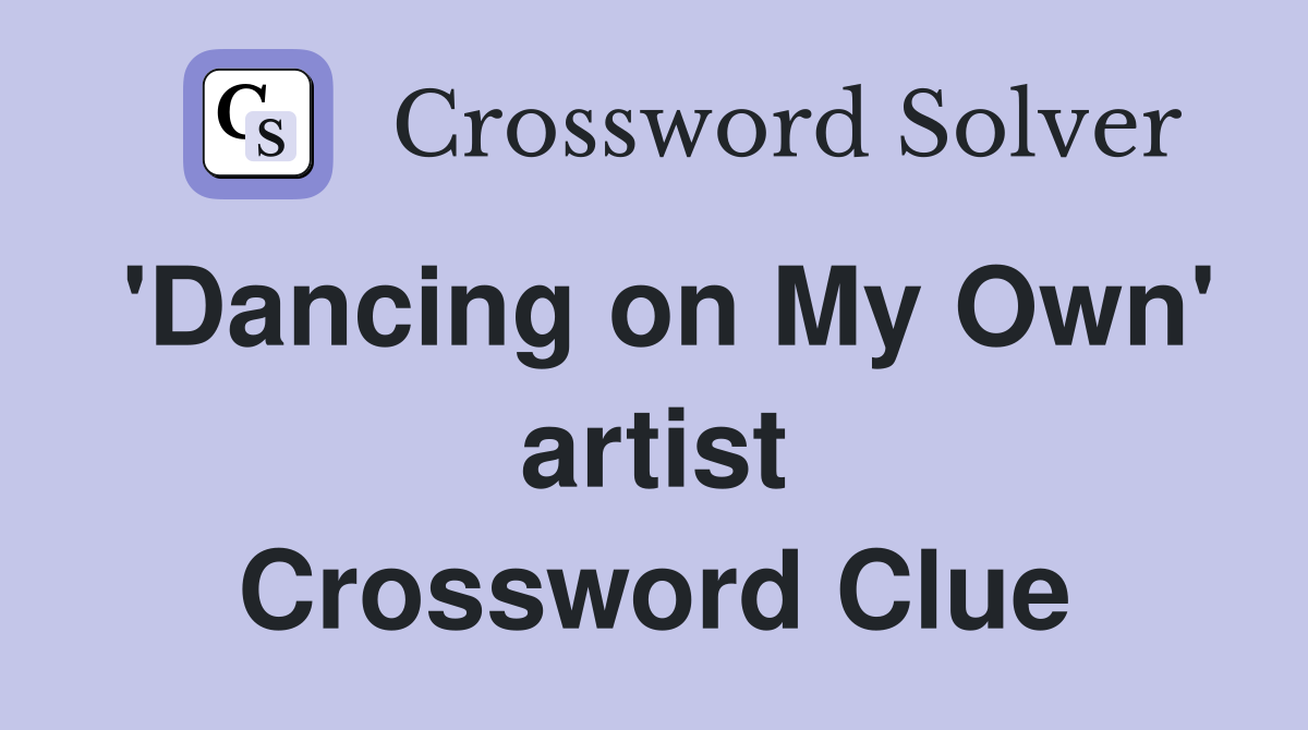 'Dancing on My Own' artist Crossword Clue