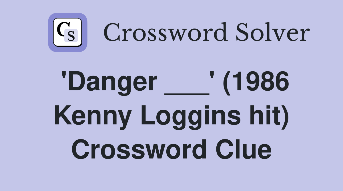 'Danger ___' (1986 Kenny Loggins hit) Crossword Clue
