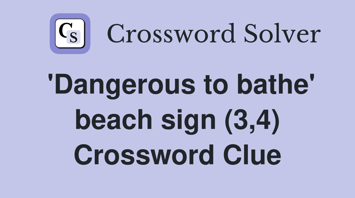 'Dangerous to bathe' beach sign (3,4) Crossword Clue