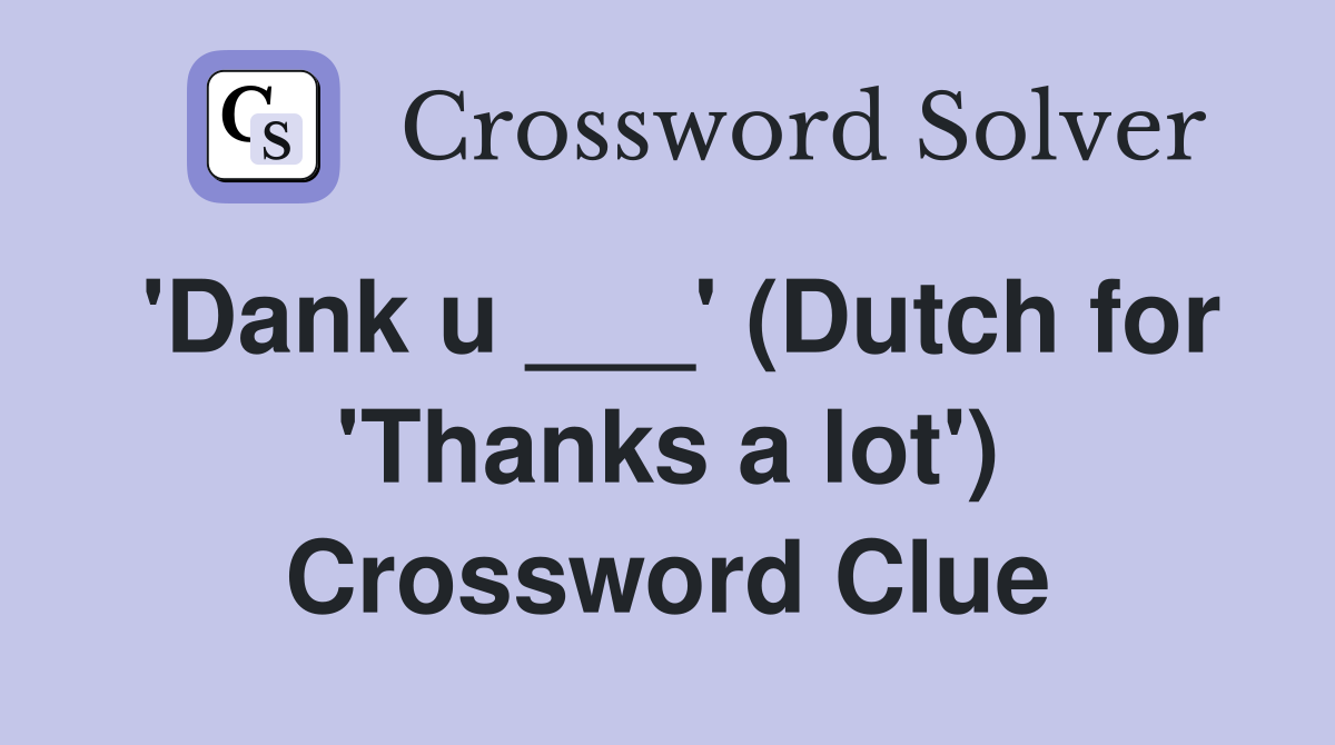 'Dank u ___' (Dutch for 'Thanks a lot') Crossword Clue