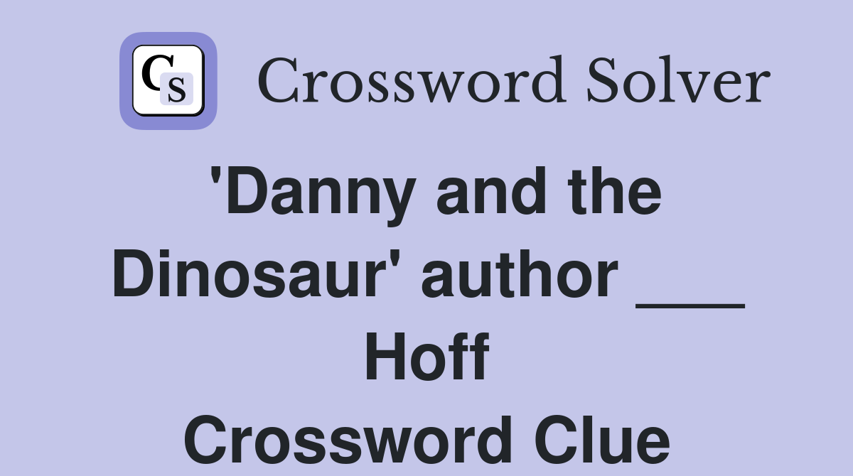 'Danny and the Dinosaur' author ___ Hoff Crossword Clue