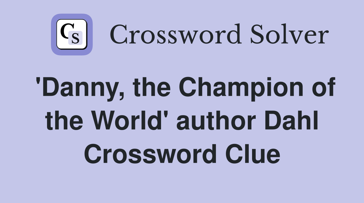 'Danny, the Champion of the World' author Dahl Crossword Clue
