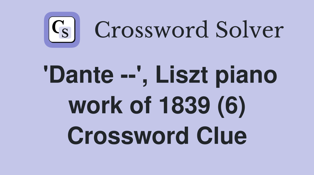 'Dante --', Liszt piano work of 1839 (6) Crossword Clue