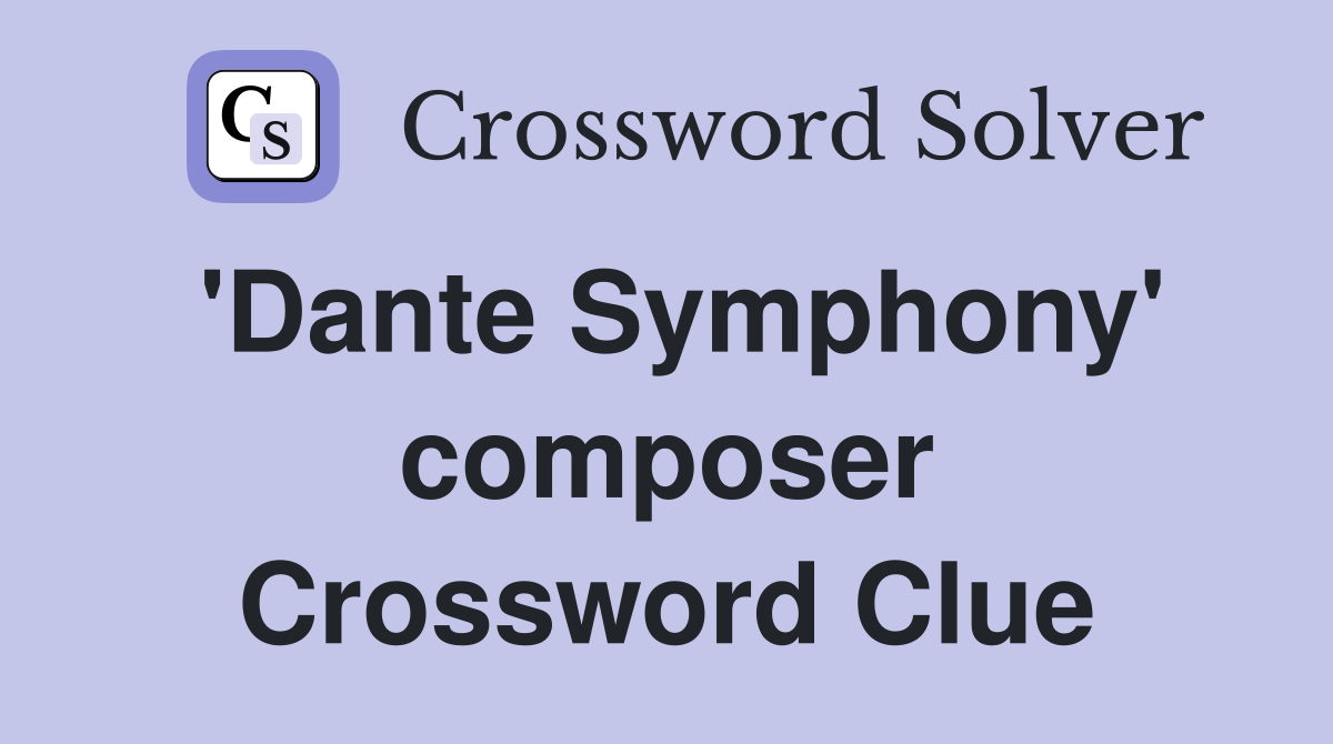 'Dante Symphony' composer Crossword Clue