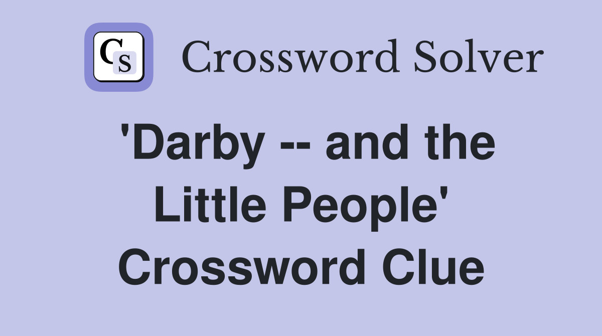 'Darby -- and the Little People' Crossword Clue
