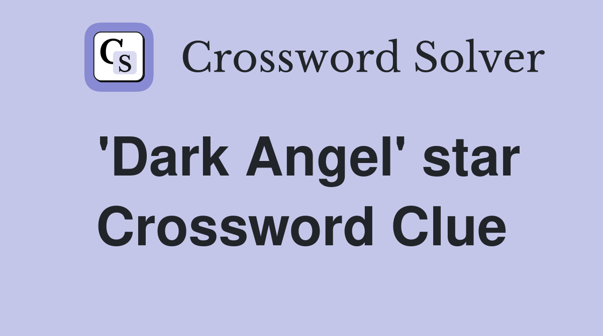 'Dark Angel' star Crossword Clue