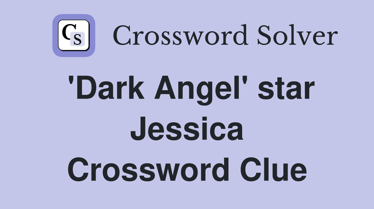 'Dark Angel' star Jessica Crossword Clue