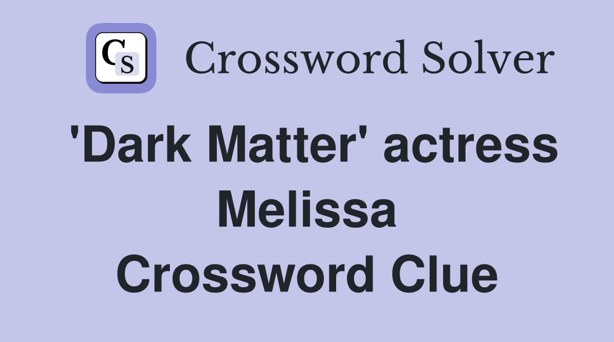 'Dark Matter' actress Melissa Crossword Clue