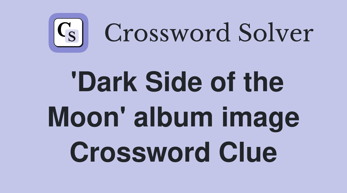 'Dark Side of the Moon' album image Crossword Clue